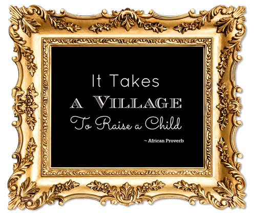 It takes a village to raise a child